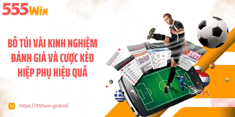 Bỏ túi vài kinh nghiệm đánh giá và cược kèo hiệp phụ hiệu quả