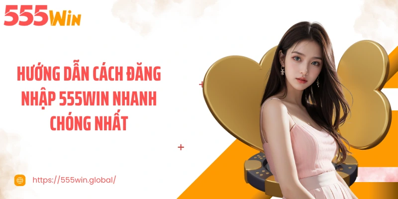Hướng dẫn cách đăng nhập 555WIN nhanh chóng nhất