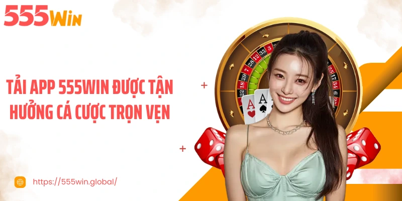 Tải app 555WIN được tận hưởng cá cược trọn vẹn